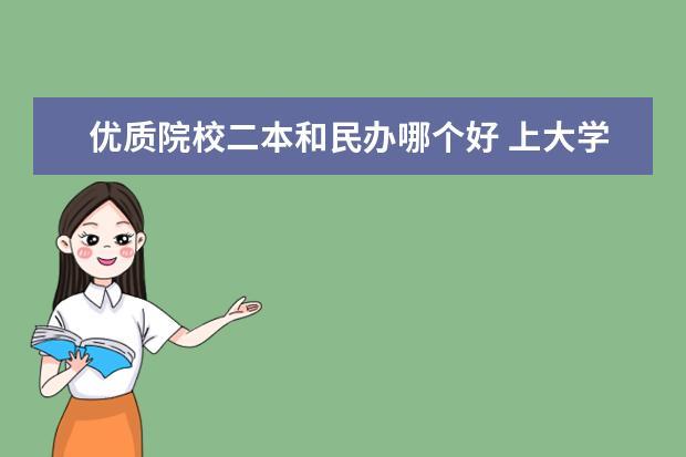 優(yōu)質(zhì)院校二本和民辦哪個好 上大學(xué)究竟是公辦的二本好,還是優(yōu)秀的民辦二本好? -...