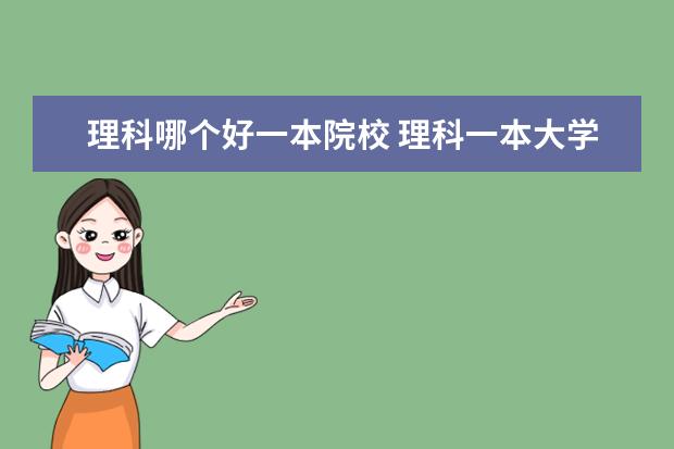 理科哪個好一本院校 理科一本大學(xué)有哪些學(xué)校