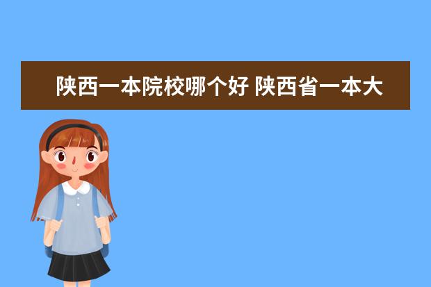 陜西一本院校哪個好 陜西省一本大學(xué)有哪些