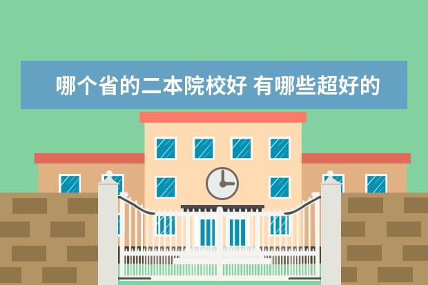 哪個(gè)省的二本院校好 有哪些超好的二本大學(xué)?
