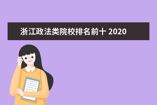 浙江政法类院校排名前十 2020法学专业大学排名