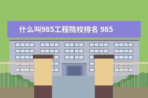 什么叫985工程院校排名 985院校排名是按什么