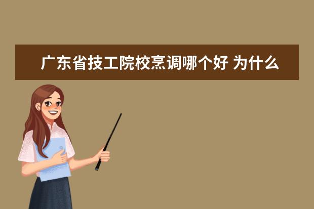 广东省技工院校烹调哪个好 为什么要选择烹饪专业
