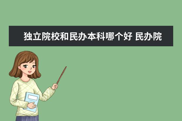 独立院校和民办本科哪个好 民办院校和独立学院 那个更好一点?