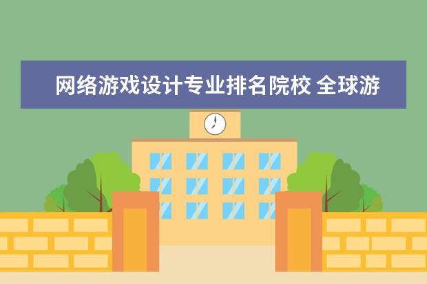 网络游戏设计专业排名院校 全球游戏设计专业大学排名