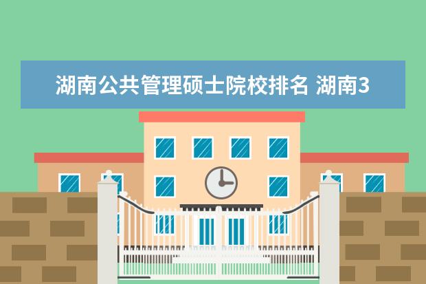 湖南公共管理硕士院校排名 湖南3+2考公共管理学的大学有哪些