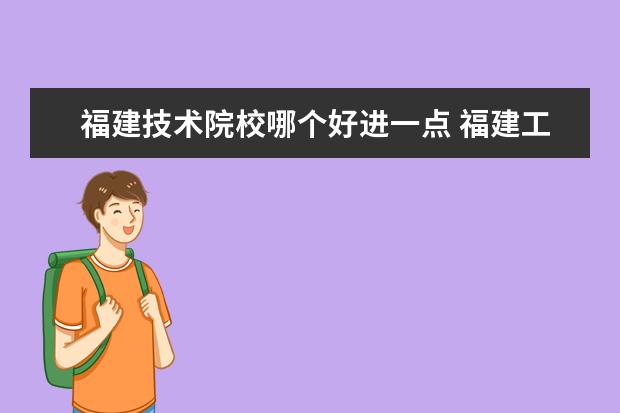 福建技术院校哪个好进一点 福建工程学院与厦门理工学院哪个好??