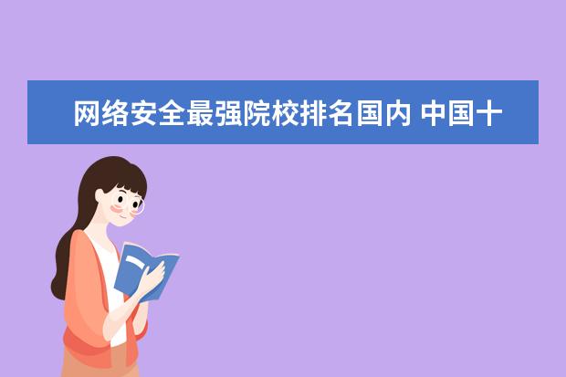 网络安全最强院校排名国内 中国十大黑客排名是什么?有什么事迹?