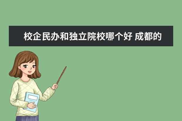 校企民办和独立院校哪个好 成都的民办大学哪个最好