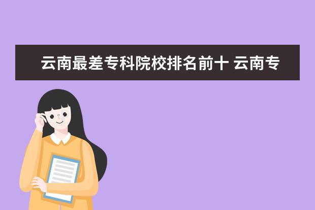 云南最差?？圃盒Ｅ琶笆?云南專科學校排名