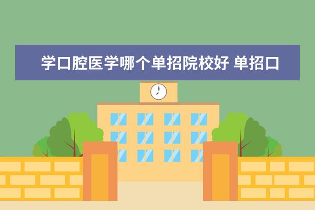 学口腔医学哪个单招院校好 单招口腔医学的学校有哪些?