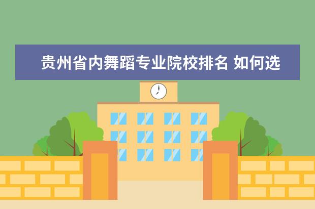 贵州省内舞蹈专业院校排名 如何选择大专?