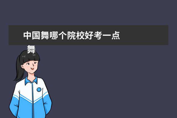 中国舞哪个院校好考一点 
  舞蹈艺考可以报考的好学校