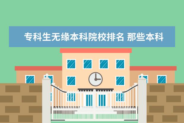 專科生無緣本科院校排名 那些本科大學內開設?？圃盒?/></p><h2 style=