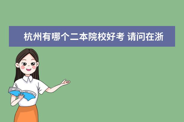 杭州有哪個二本院校好考 請問在浙江杭州好的二本大學(xué)有哪些?