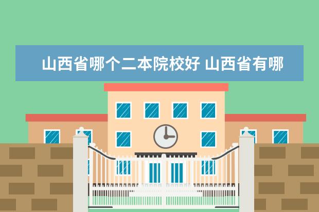 山西省哪个二本院校好 山西省有哪些二本院校