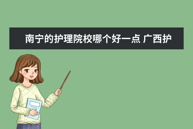 南寧的護(hù)理院校哪個(gè)好一點(diǎn) 廣西護(hù)理專(zhuān)業(yè)大專(zhuān)學(xué)校