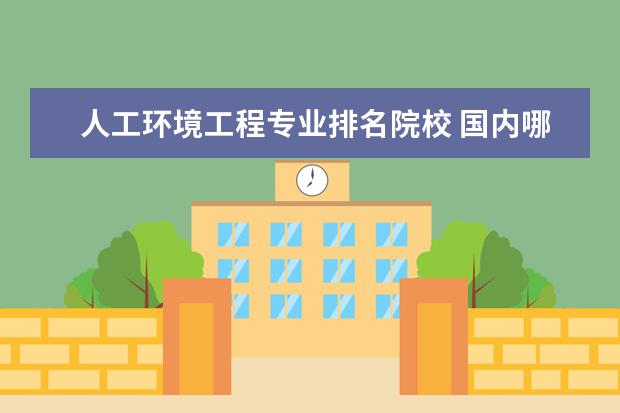 人工环境工程专业排名院校 国内哪些学校的环境设计比较好?