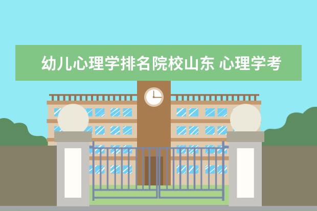 幼儿心理学排名院校山东 心理学考研
