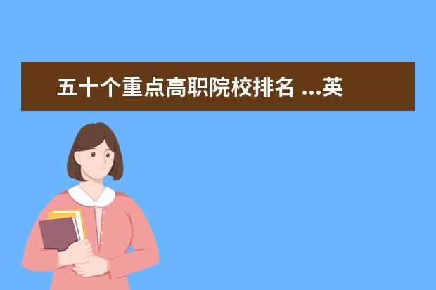 五十個重點高職院校排名 ...英語專業(yè)計劃招生五十人,我排名五十,投檔成功,能...