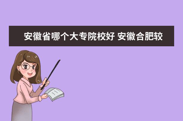 安徽省哪個(gè)大專院校好 安徽合肥較好的公辦大專院校