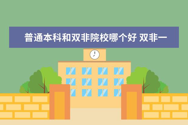 普通本科和雙非院校哪個(gè)好 雙非一本和二本到底有什么區(qū)別?