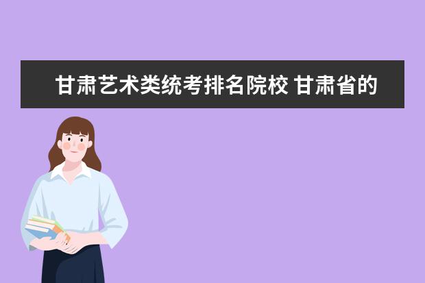 甘肃艺术类统考排名院校 甘肃省的播音主持艺考如果统考不过怎么办?统考不过...