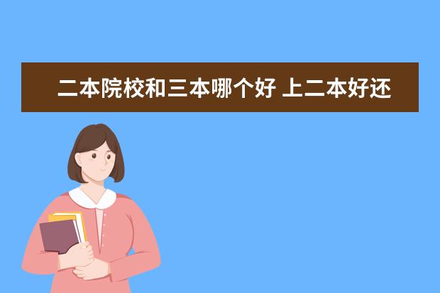 二本院校和三本哪個好 上二本好還是三本好?