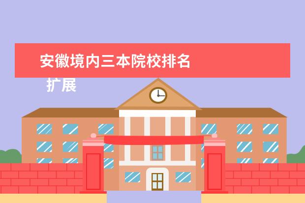 安徽境内三本院校排名 
  扩展资料