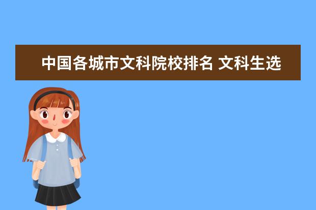 中國各城市文科院校排名 文科生選擇哪個城市的大學比較好?各方面。人文地理...