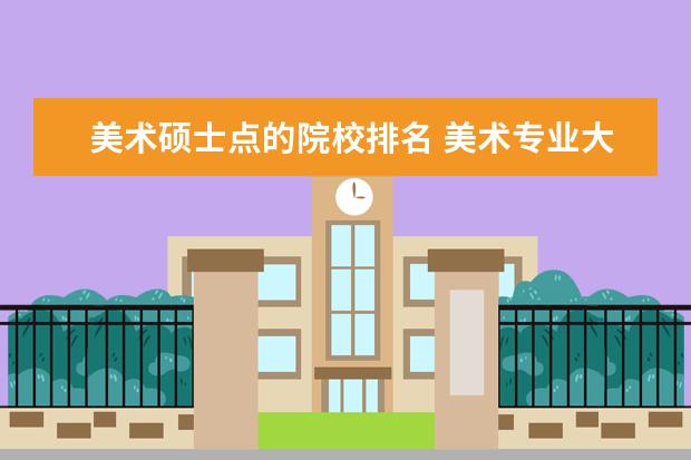 美术硕士点的院校排名 美术专业大学排名
