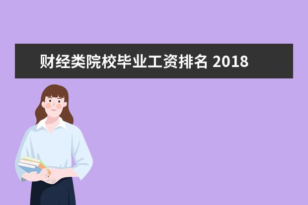 财经类院校毕业工资排名 2018毕业生薪酬榜前几名是哪几所大学?