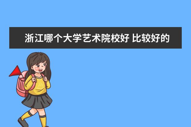 浙江哪个大学艺术院校好 比较好的艺术类院校有哪些?