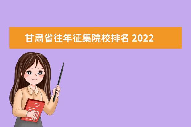 甘肃省往年征集院校排名 2022年甘肃省普通高校招生网上填报志愿及征集志愿 -...