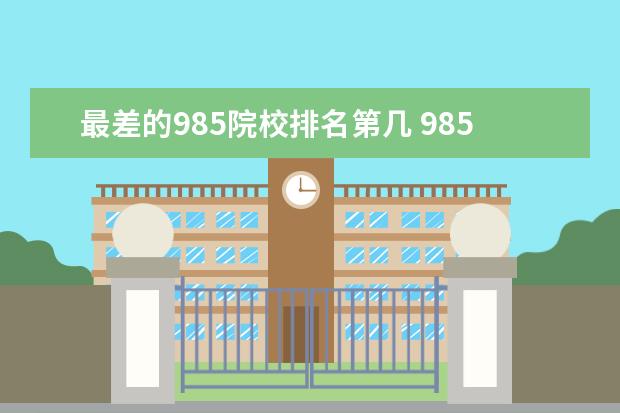 最差的985院校排名第几 985最差的大学是川大吗