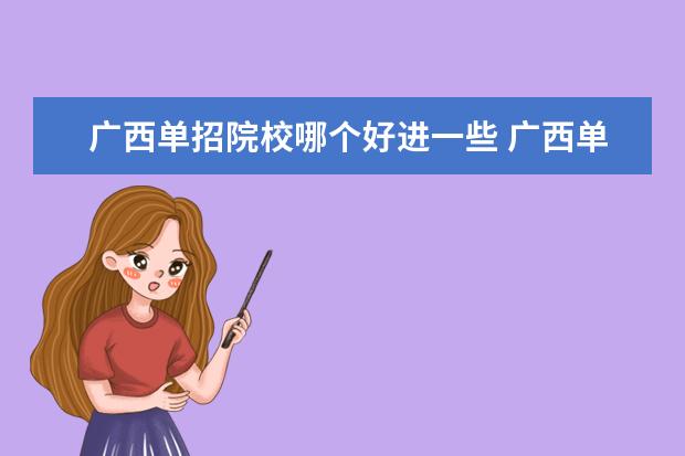 廣西單招院校哪個好進一些 廣西單招學(xué)校排名