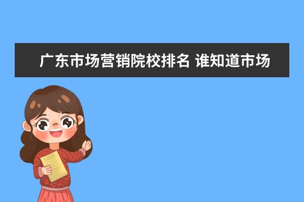 广东市场营销院校排名 谁知道市场营销专业的中国大学排名?