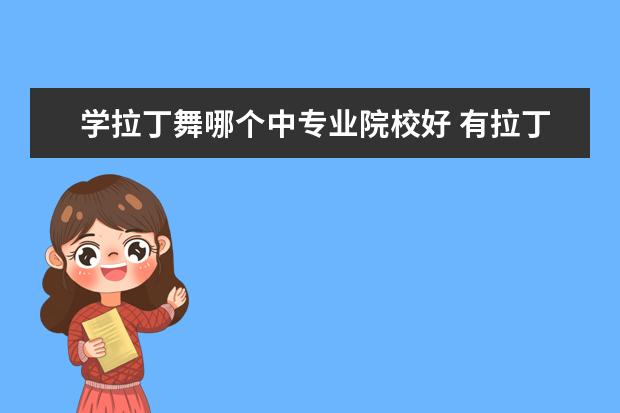 學(xué)拉丁舞哪個中專業(yè)院校好 有拉丁舞專業(yè)的大學(xué) 有什么