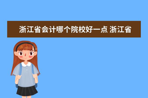 浙江省會計哪個院校好一點 浙江省里哪些大學會計專業(yè)比較好?
