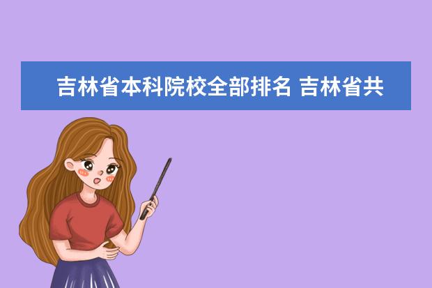 吉林省本科院校全部排名 吉林省共有多少所大学吉林省28所普通本科院校一览 -...