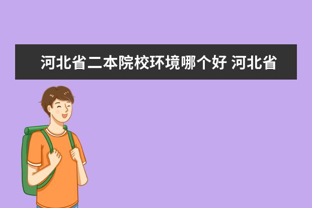 河北省二本院校環(huán)境哪個(gè)好 河北省二本大學(xué)排名
