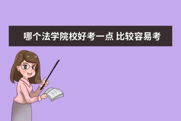 哪個(gè)法學(xué)院校好考一點(diǎn) 比較容易考的法學(xué)大學(xué)