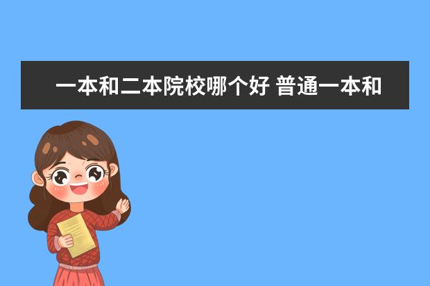 一本和二本院校哪個好 普通一本和好二本選哪個好一點?