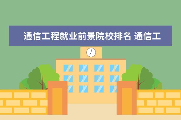 通信工程就業(yè)前景院校排名 通信工程專業(yè)有哪些比較有前景的就業(yè)方向?