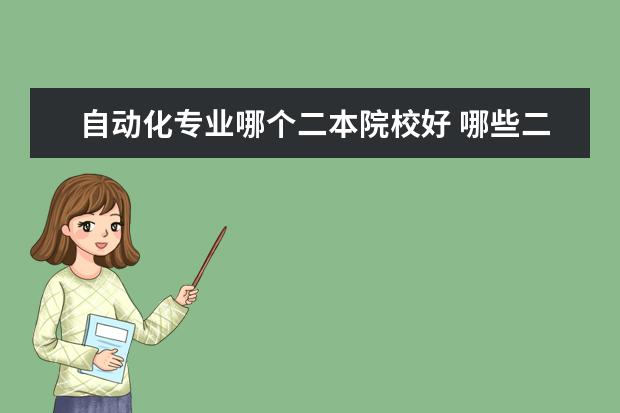 自动化专业哪个二本院校好 哪些二本大学电气工程和自动化专业较强?