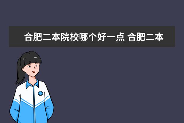 合肥二本院校哪个好一点 合肥二本院校名单及分数线