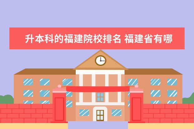 升本科的福建院校排名 福建省有哪些好的二本大学