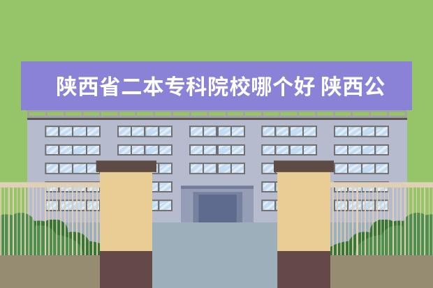 陜西省二本專(zhuān)科院校哪個(gè)好 陜西公辦的二本大學(xué)有哪些