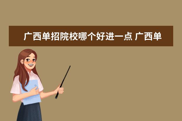 廣西單招院校哪個(gè)好進(jìn)一點(diǎn) 廣西單招學(xué)校有哪些