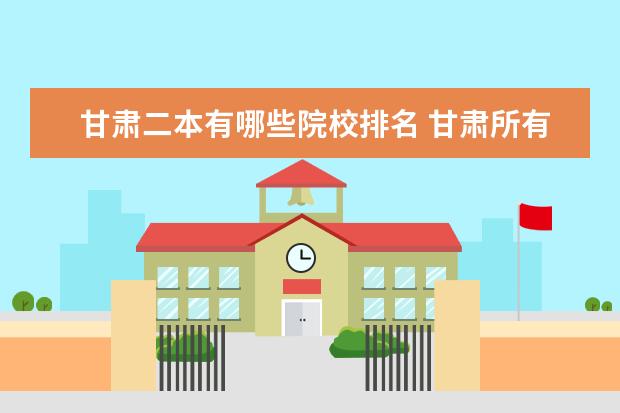 甘肃二本有哪些院校排名 甘肃所有二本大学名单